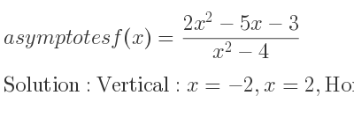 The asymptotes of f(x)=(2x^2-5x-3)/(x^2-4) is Vertical: x=-2,x=2,Horizontal: y=2